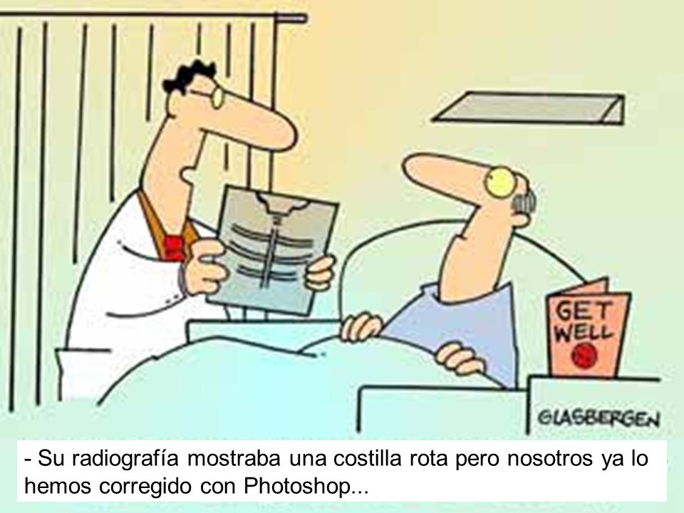 - Su radiografía mostraba una costilla rota pero nosotros ya lo hemos corregido con Photoshop...