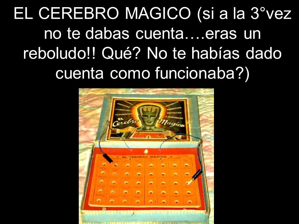 EL CEREBRO MAGICO (si a la 3°vez no te dabas cuenta…. eras un reboludo