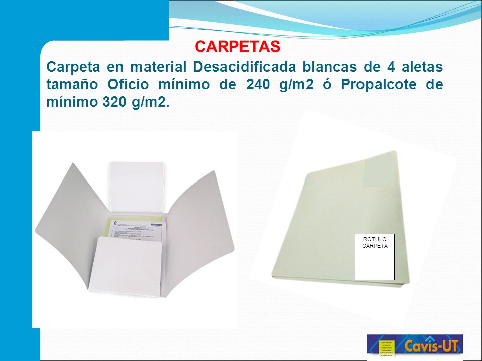 CARPETAS Carpeta en material Desacidificada blancas de 4 aletas tamaño Oficio mínimo de 240 g/m2 ó Propalcote de mínimo 320 g/m2.