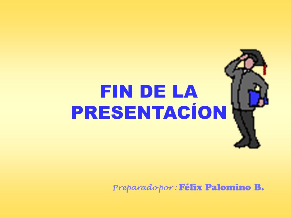 FIN DE LA PRESENTACÍON Preparado por : Félix Palomino B.