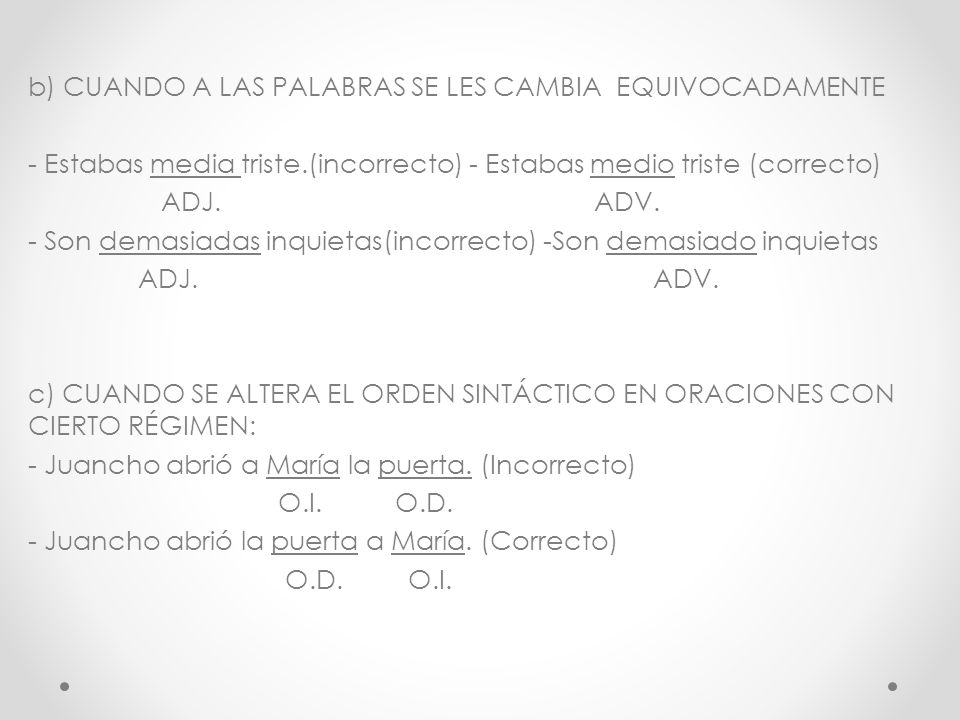 b) CUANDO A LAS PALABRAS SE LES CAMBIA EQUIVOCADAMENTE - Estabas media triste.(incorrecto) - Estabas medio triste (correcto) ADJ.