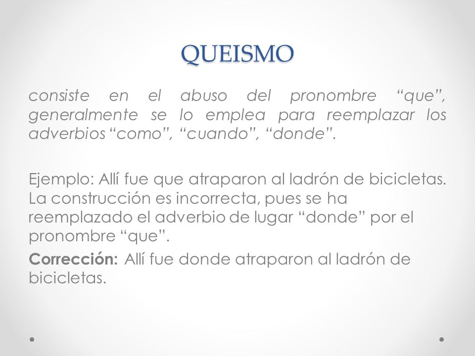 QUEISMO consiste en el abuso del pronombre que , generalmente se lo emplea para reemplazar los adverbios como , cuando , donde .