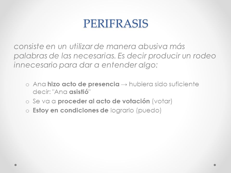 PERIFRASIS consiste en un utilizar de manera abusiva más palabras de las necesarias. Es decir producir un rodeo innecesario para dar a entender algo: