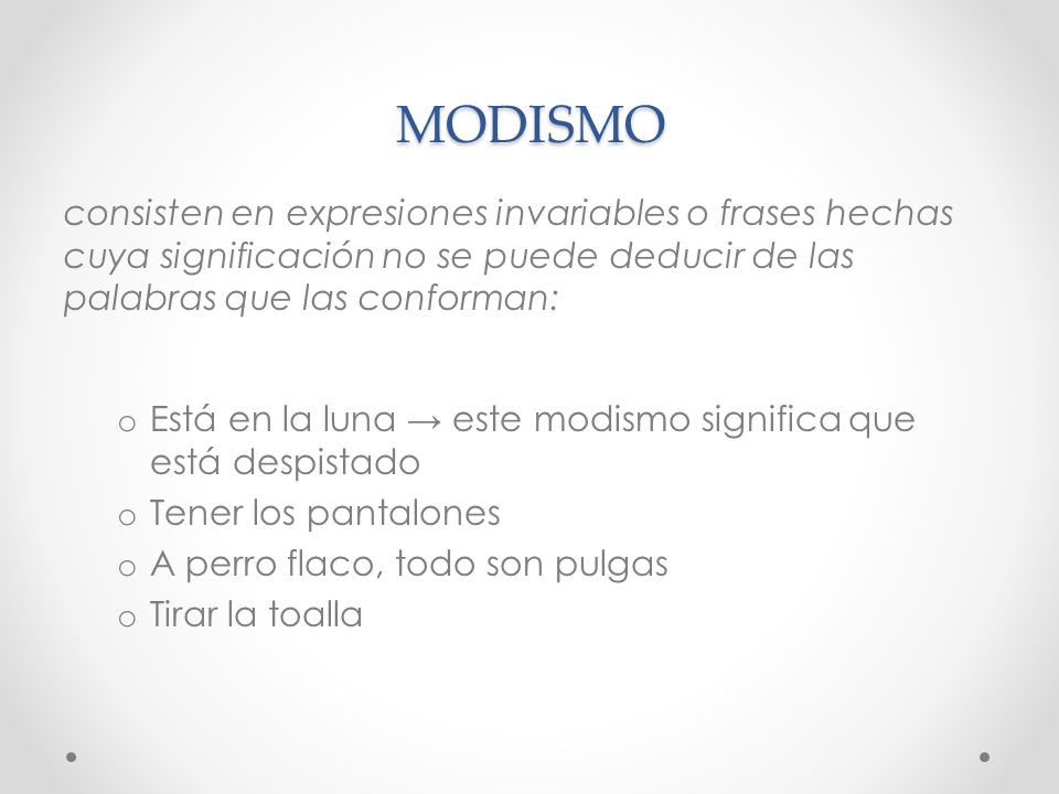 MODISMO consisten en expresiones invariables o frases hechas cuya significación no se puede deducir de las palabras que las conforman: