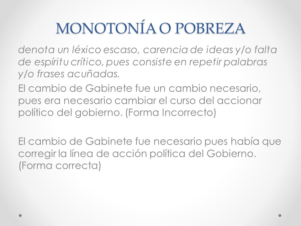 MONOTONÍA O POBREZA denota un léxico escaso, carencia de ideas y/o falta de espíritu crítico, pues consiste en repetir palabras y/o frases acuñadas.
