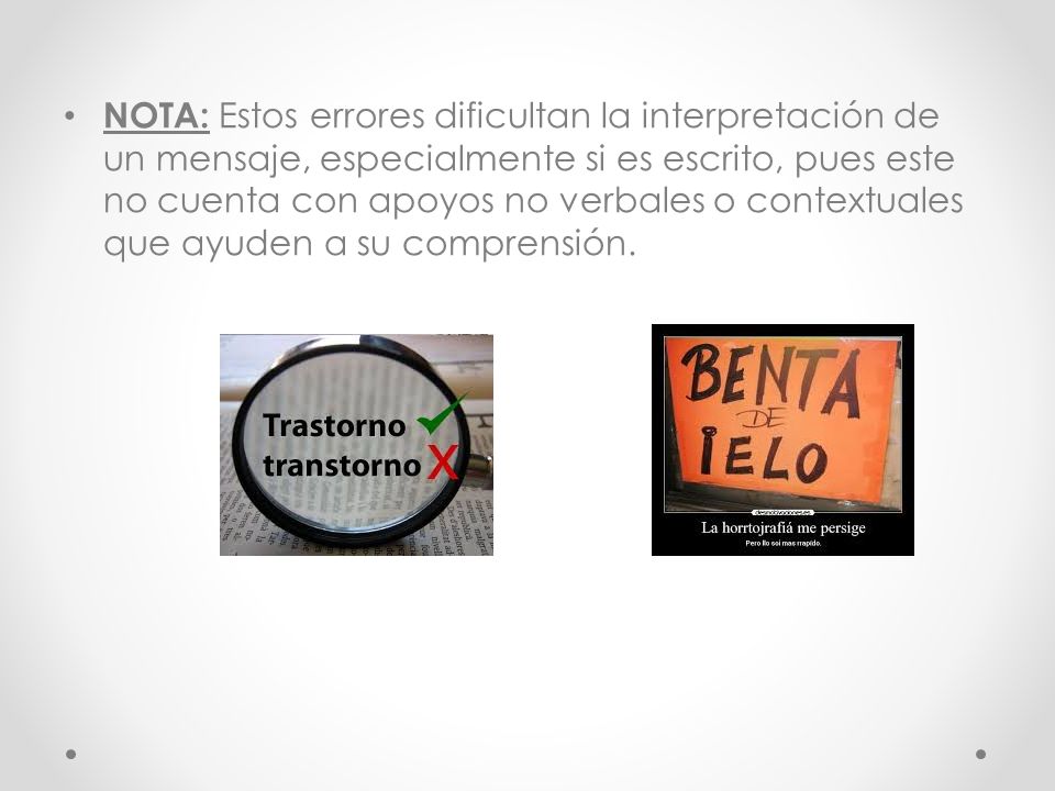NOTA: Estos errores dificultan la interpretación de un mensaje, especialmente si es escrito, pues este no cuenta con apoyos no verbales o contextuales que ayuden a su comprensión.