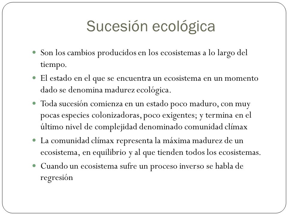 Sucesión ecológica Son los cambios producidos en los ecosistemas a lo largo del tiempo.