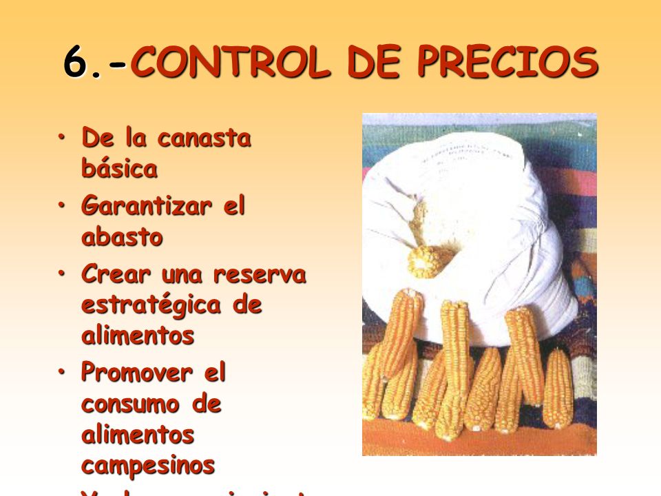 6.-CONTROL DE PRECIOS De la canasta básica Garantizar el abasto