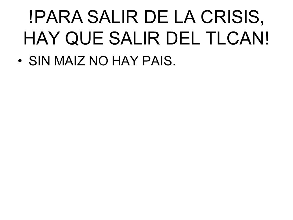 !PARA SALIR DE LA CRISIS, HAY QUE SALIR DEL TLCAN!