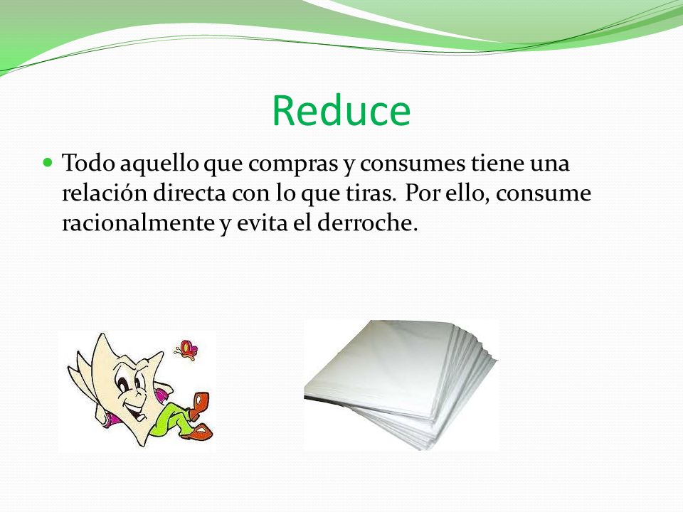 Reduce Todo aquello que compras y consumes tiene una relación directa con lo que tiras.