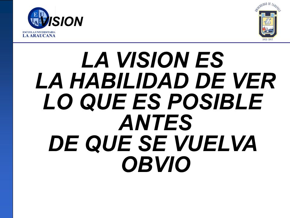 LA VISION ES LA HABILIDAD DE VER LO QUE ES POSIBLE ANTES