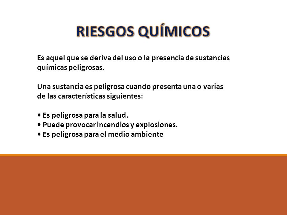 RIESGOS QUÍMICOS Es aquel que se deriva del uso o la presencia de sustancias. químicas peligrosas.