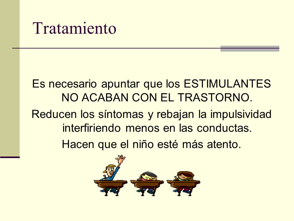 Tratamiento Es necesario apuntar que los ESTIMULANTES NO ACABAN CON EL TRASTORNO.