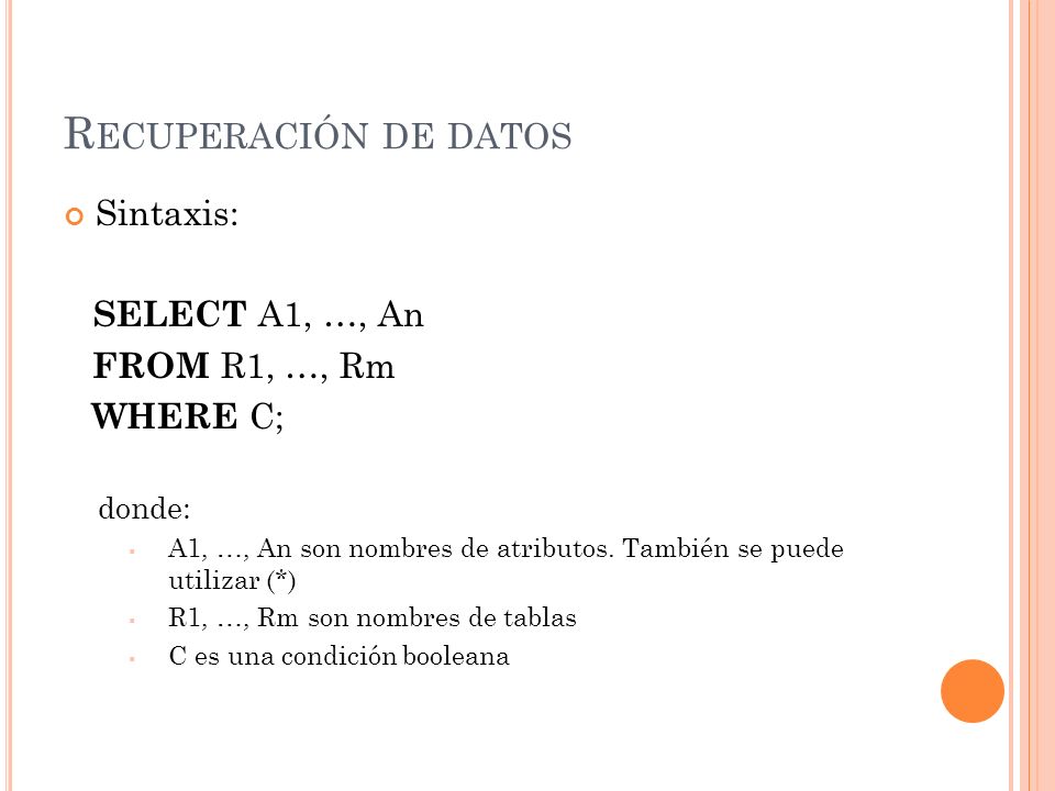 Recuperación de datos Sintaxis: SELECT A1, …, An FROM R1, …, Rm