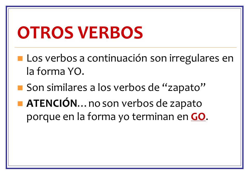 OTROS VERBOS Los verbos a continuación son irregulares en la forma YO.