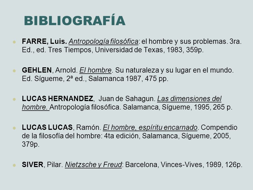 BIBLIOGRAFÍA FARRE, Luis. Antropología filosófica: el hombre y sus problemas. 3ra. Ed., ed. Tres Tiempos, Universidad de Texas, 1983, 359p.