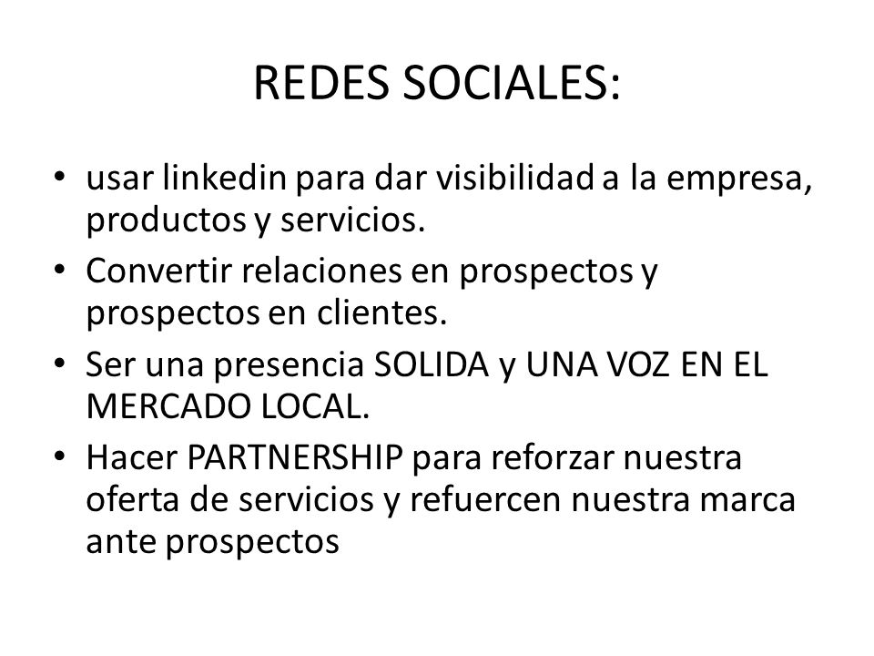 REDES SOCIALES: usar linkedin para dar visibilidad a la empresa, productos y servicios. Convertir relaciones en prospectos y prospectos en clientes.