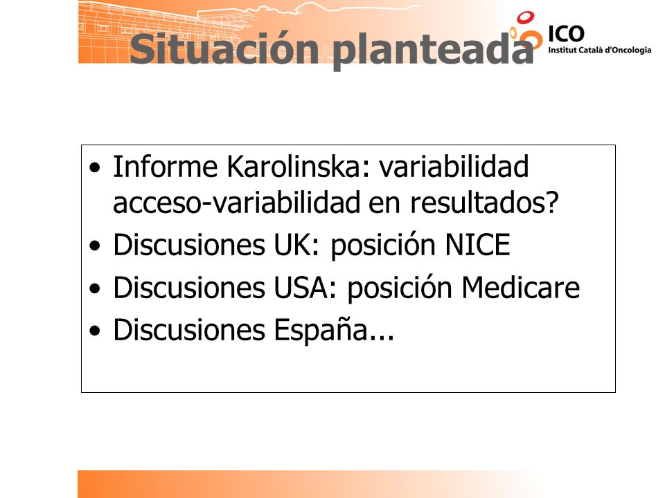 Situación planteada Informe Karolinska: variabilidad acceso-variabilidad en resultados Discusiones UK: posición NICE.