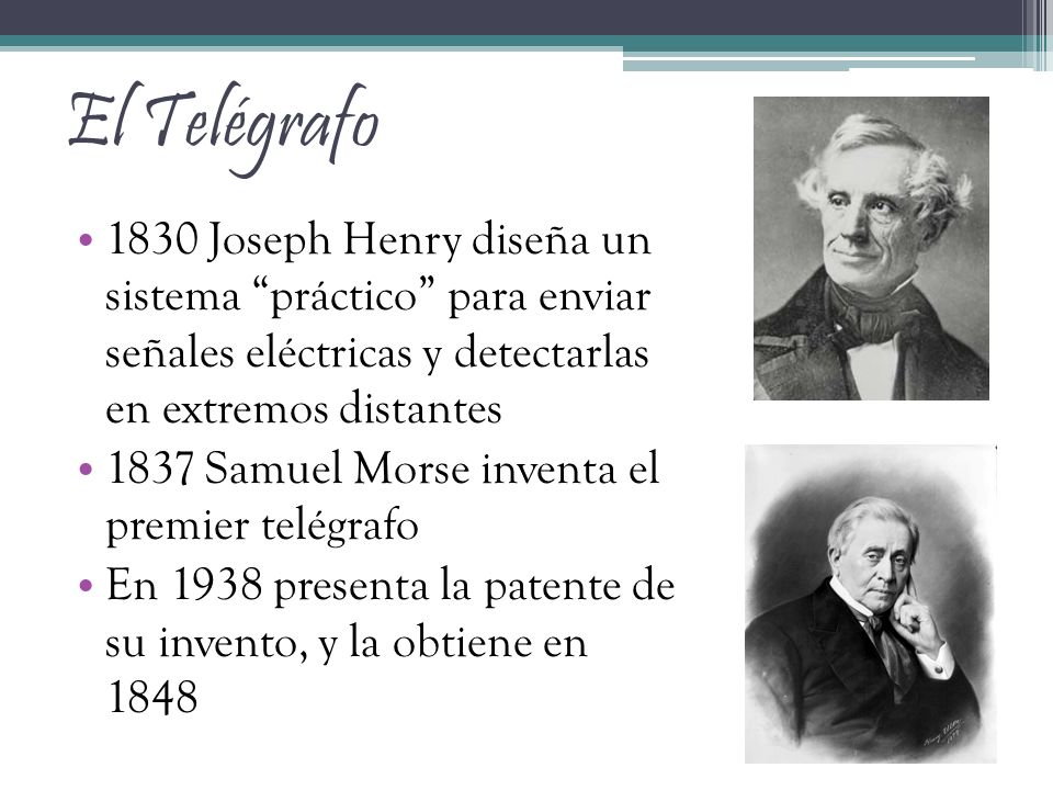 El Telégrafo 1830 Joseph Henry diseña un sistema práctico para enviar señales eléctricas y detectarlas en extremos distantes.