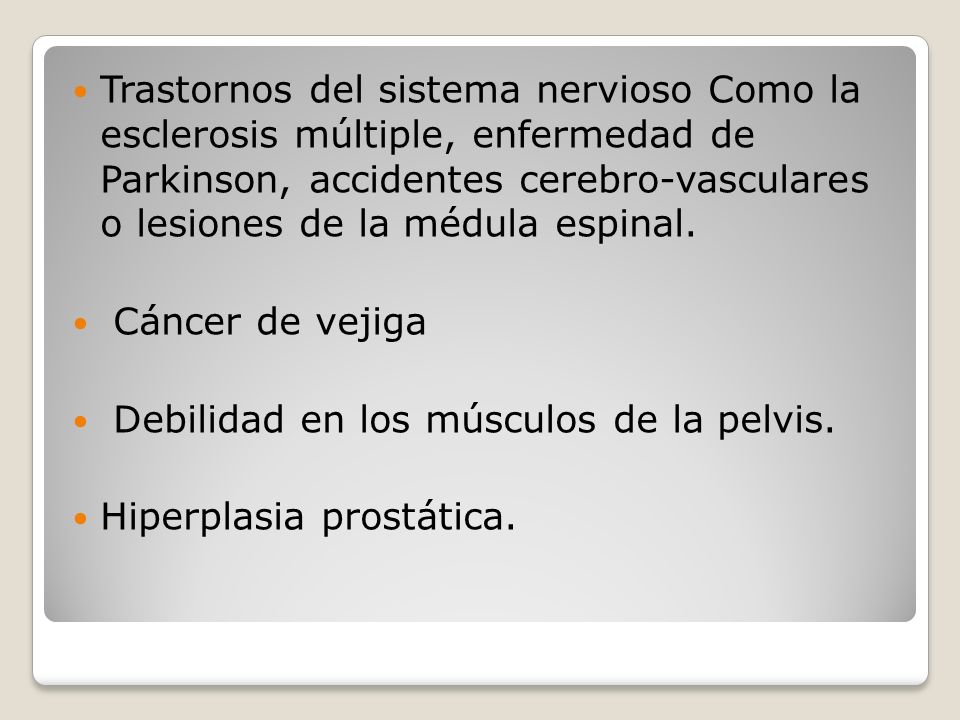 Trastornos del sistema nervioso Como la esclerosis múltiple, enfermedad de Parkinson, accidentes cerebro-vasculares o lesiones de la médula espinal.