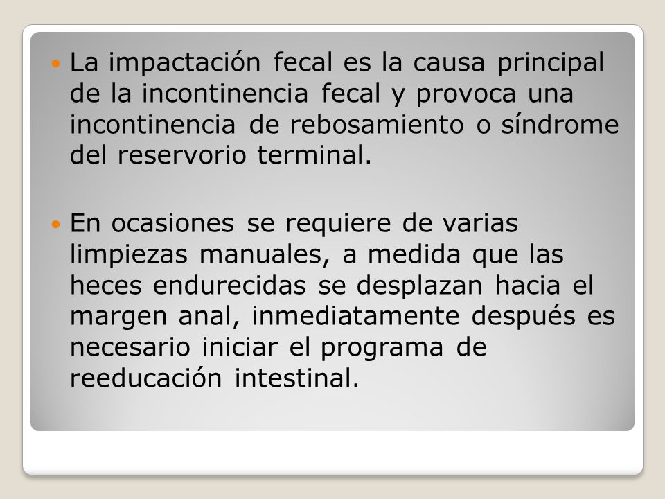 La impactación fecal es la causa principal de la incontinencia fecal y provoca una incontinencia de rebosamiento o síndrome del reservorio terminal.