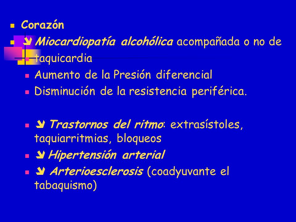 Corazón  Miocardiopatía alcohólica acompañada o no de. taquicardia. Aumento de la Presión diferencial.
