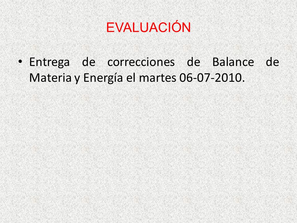 EVALUACIÓN Entrega de correcciones de Balance de Materia y Energía el martes