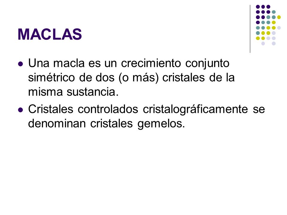 MACLAS Una macla es un crecimiento conjunto simétrico de dos (o más) cristales de la misma sustancia.