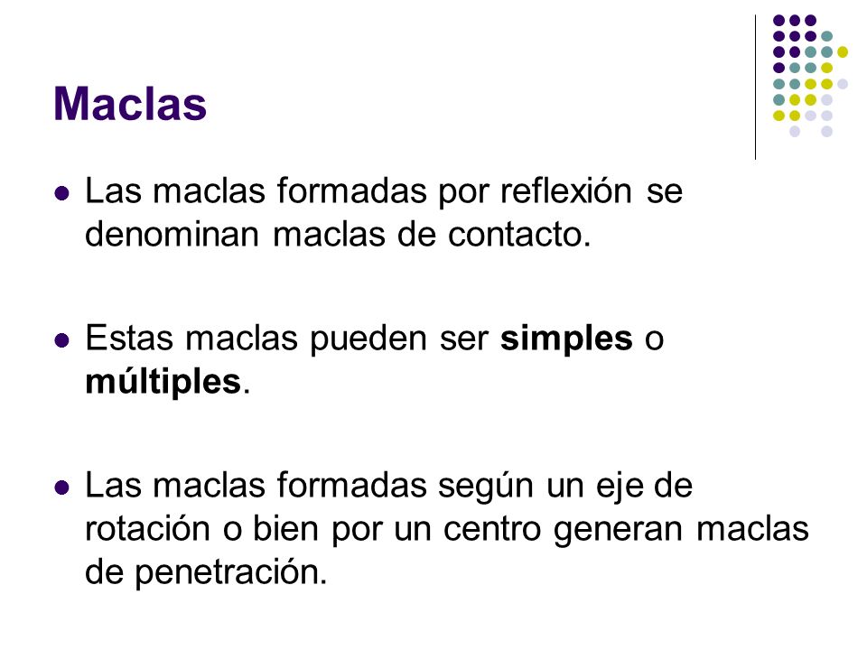 Maclas Las maclas formadas por reflexión se denominan maclas de contacto. Estas maclas pueden ser simples o múltiples.