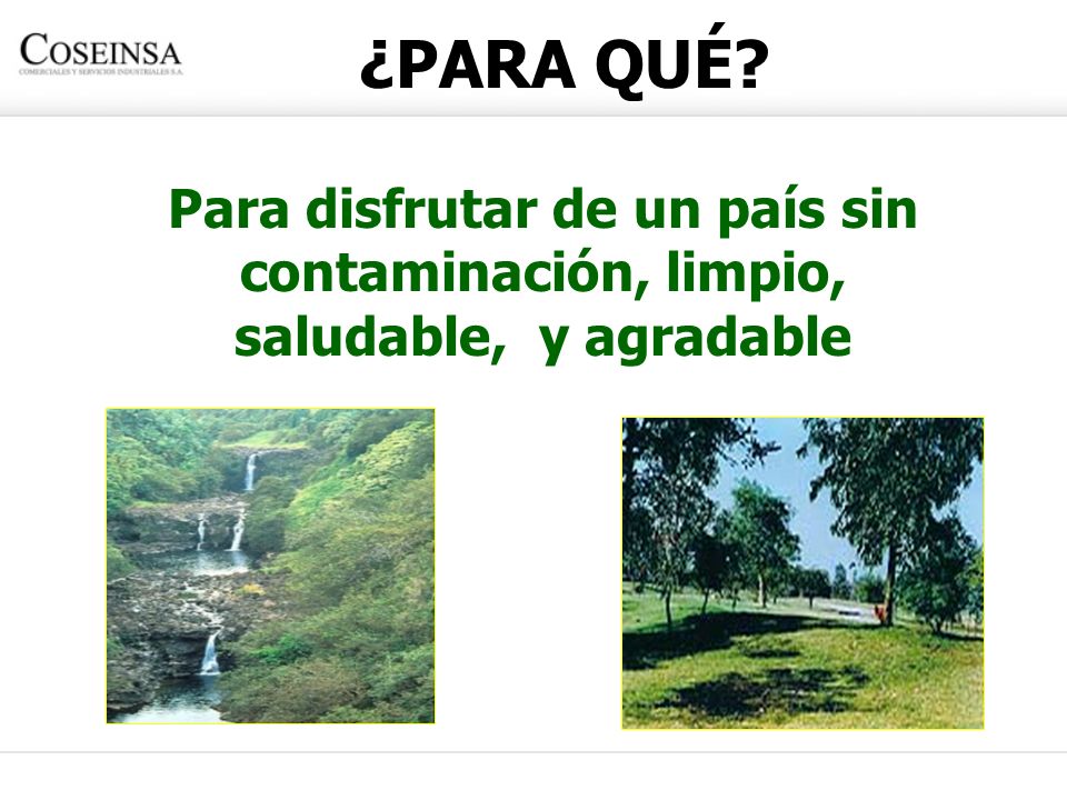 ¿PARA QUÉ Para disfrutar de un país sin contaminación, limpio, saludable, y agradable
