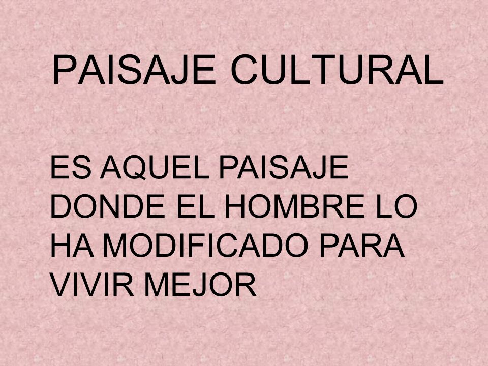 ES AQUEL PAISAJE DONDE EL HOMBRE LO HA MODIFICADO PARA VIVIR MEJOR
