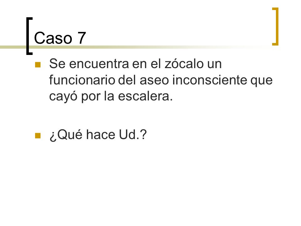Caso 7 Se encuentra en el zócalo un funcionario del aseo inconsciente que cayó por la escalera.