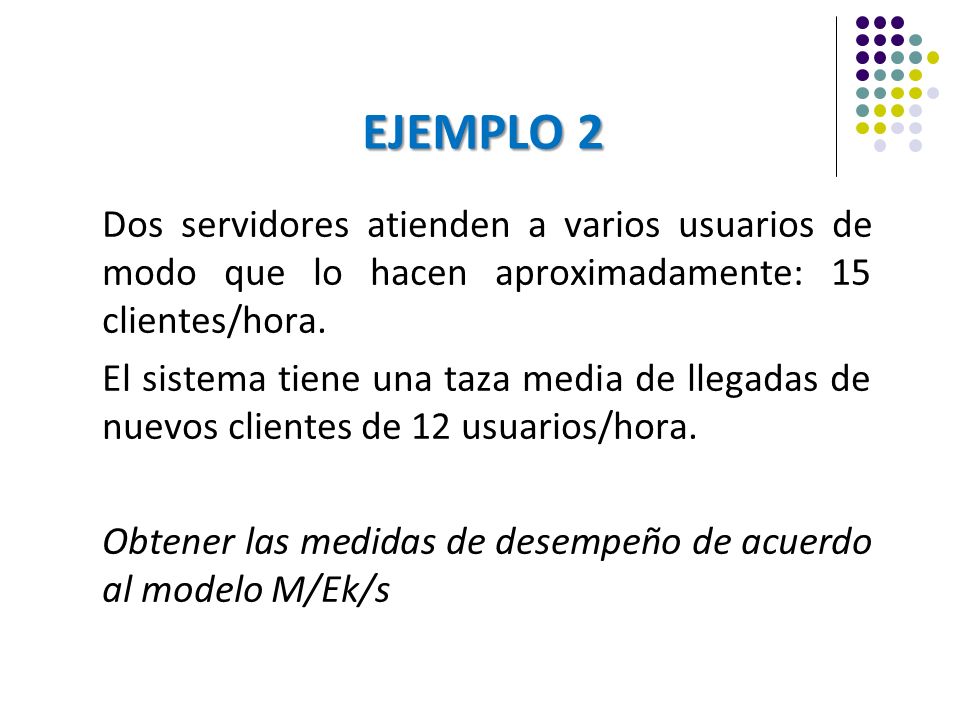EJEMPLO 2 Dos servidores atienden a varios usuarios de modo que lo hacen aproximadamente: 15 clientes/hora.