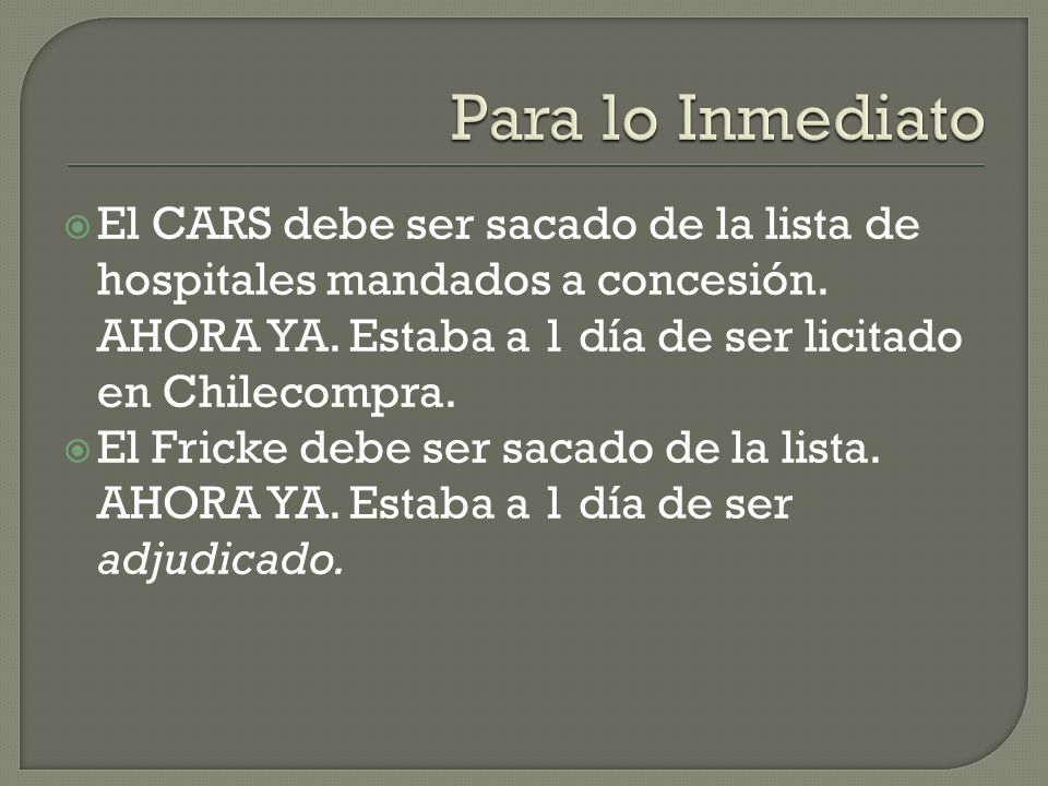 Para lo Inmediato El CARS debe ser sacado de la lista de hospitales mandados a concesión. AHORA YA. Estaba a 1 día de ser licitado en Chilecompra.