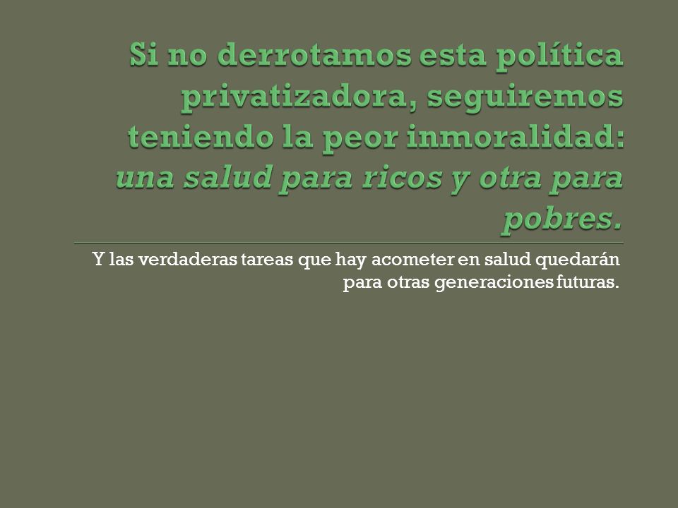 Si no derrotamos esta política privatizadora, seguiremos teniendo la peor inmoralidad: una salud para ricos y otra para pobres.