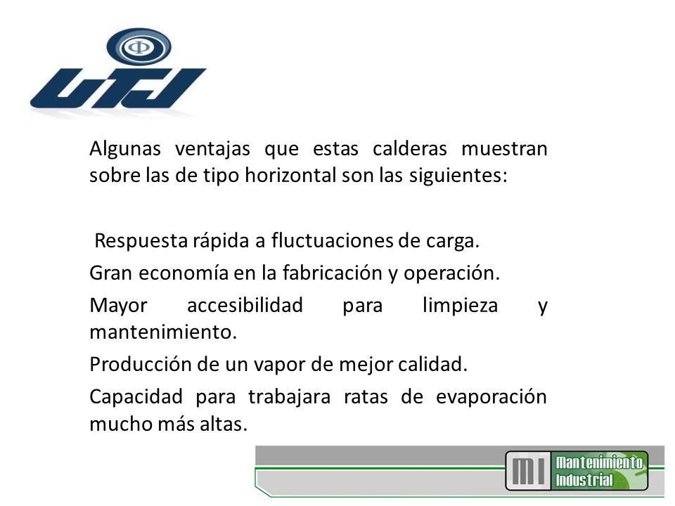 Algunas ventajas que estas calderas muestran sobre las de tipo horizontal son las siguientes: