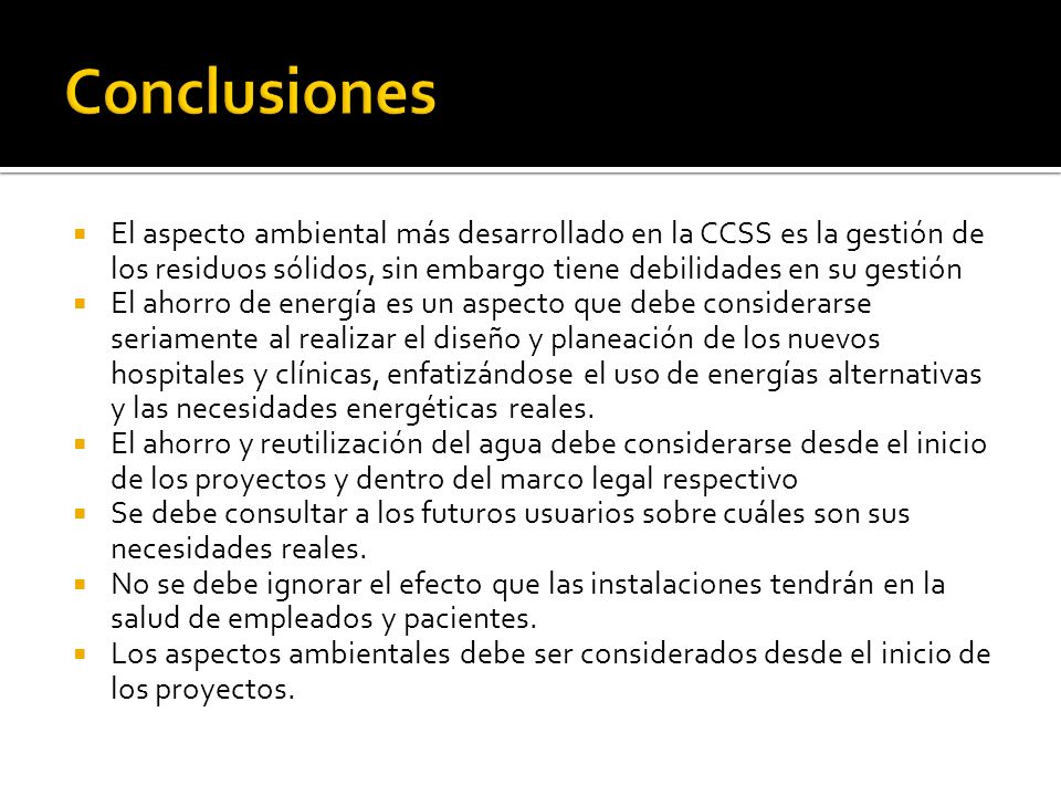 Conclusiones El aspecto ambiental más desarrollado en la CCSS es la gestión de los residuos sólidos, sin embargo tiene debilidades en su gestión.
