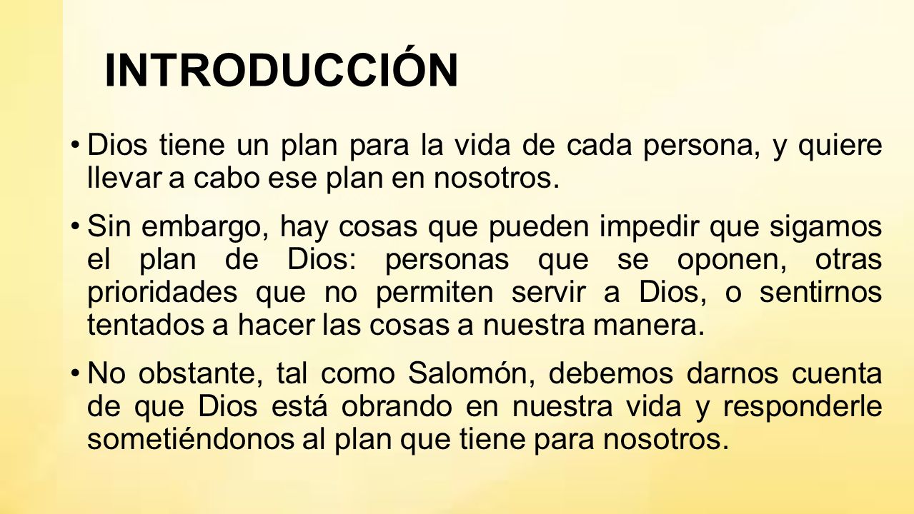 INTRODUCCIÓN Dios tiene un plan para la vida de cada persona, y quiere llevar a cabo ese plan en nosotros.