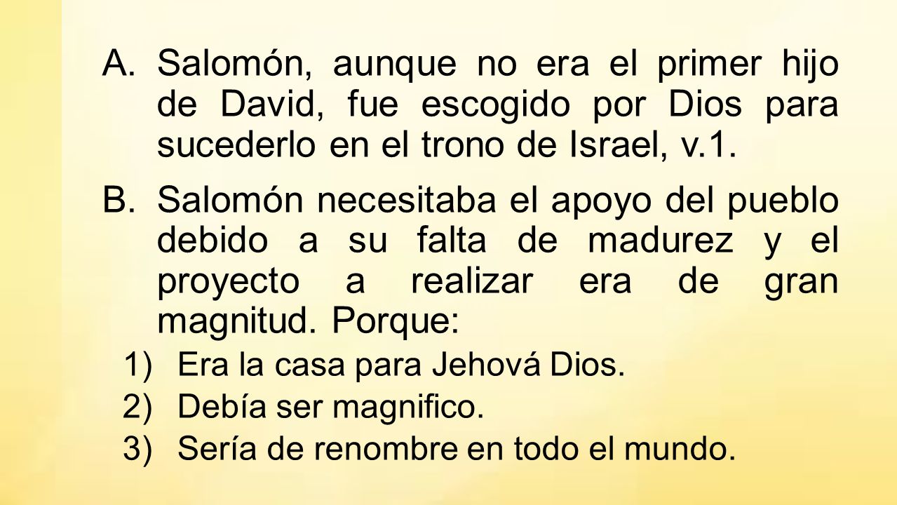 Salomón, aunque no era el primer hijo de David, fue escogido por Dios para sucederlo en el trono de Israel, v.1.