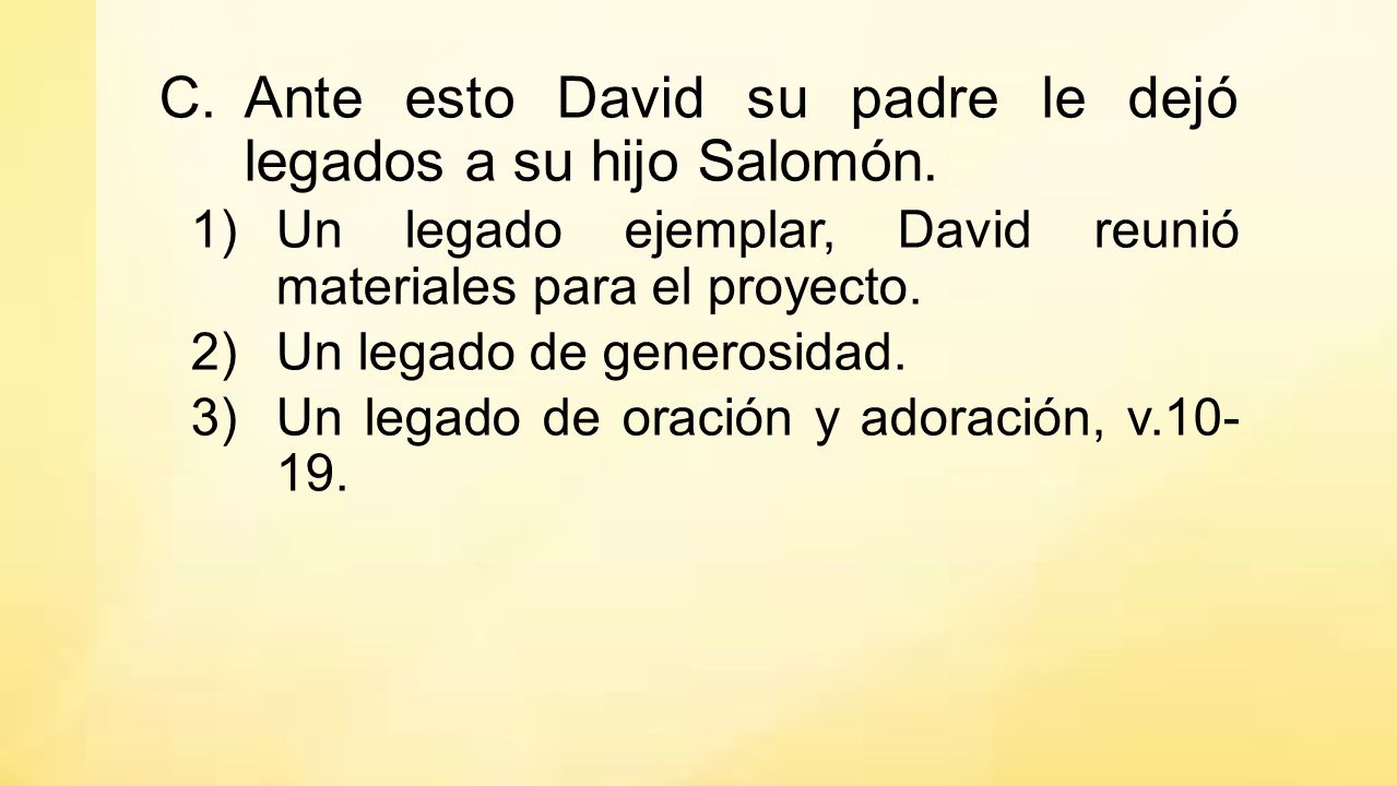 Ante esto David su padre le dejó legados a su hijo Salomón.