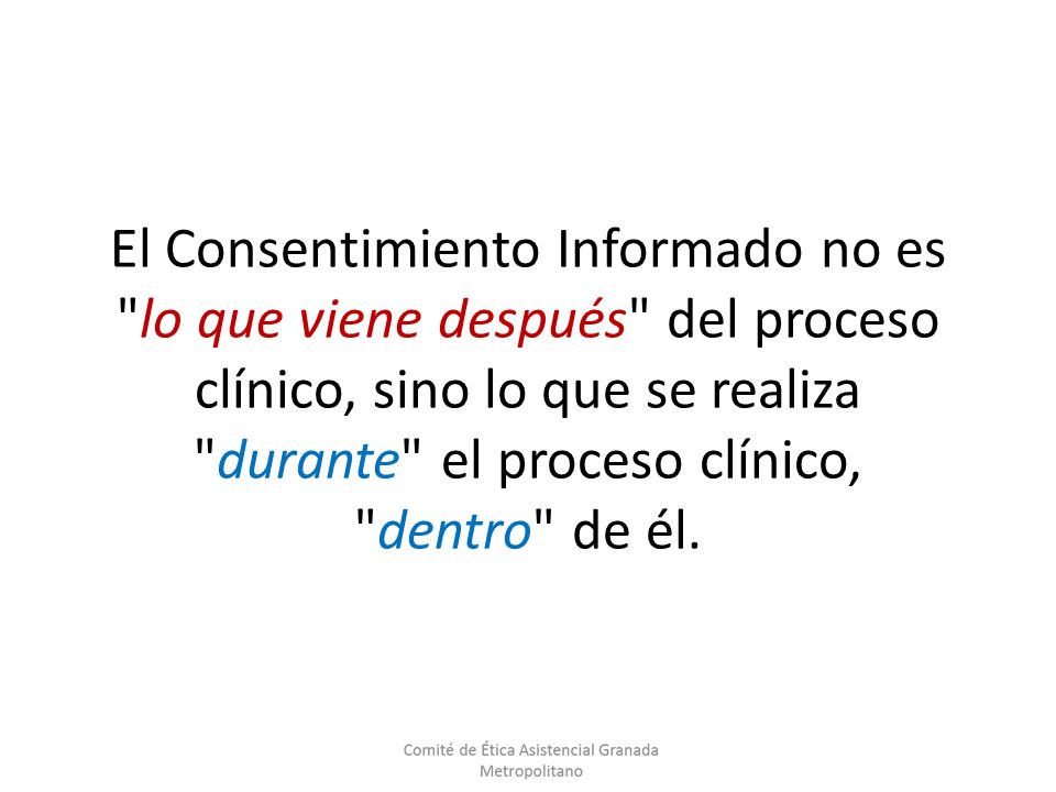 El Consentimiento Informado no es lo que viene después del proceso clínico, sino lo que se realiza durante el proceso clínico, dentro de él.