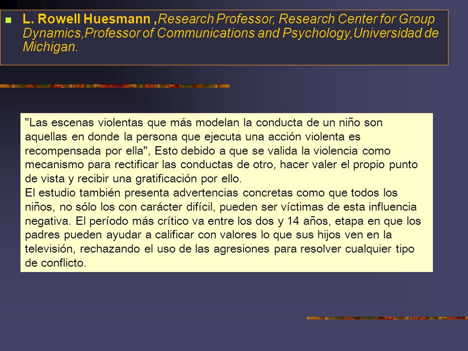 L. Rowell Huesmann ,Research Professor, Research Center for Group Dynamics,Professor of Communications and Psychology,Universidad de Michigan.