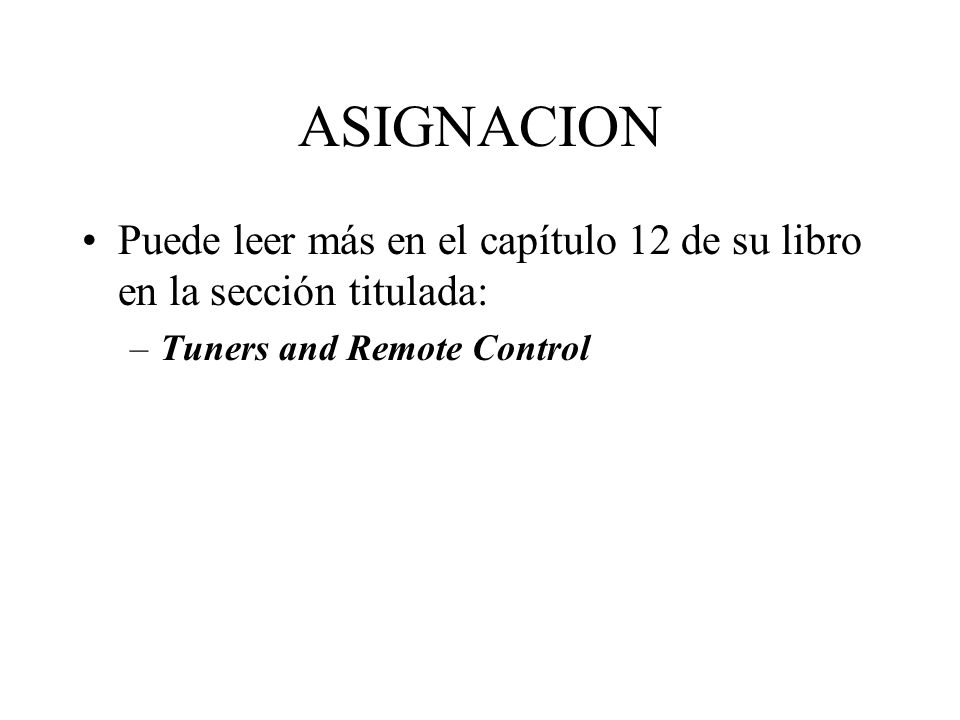 ASIGNACION Puede leer más en el capítulo 12 de su libro en la sección titulada: Tuners and Remote Control.