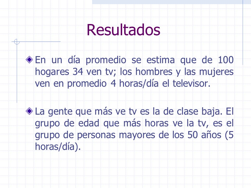 Resultados En un día promedio se estima que de 100 hogares 34 ven tv; los hombres y las mujeres ven en promedio 4 horas/día el televisor.