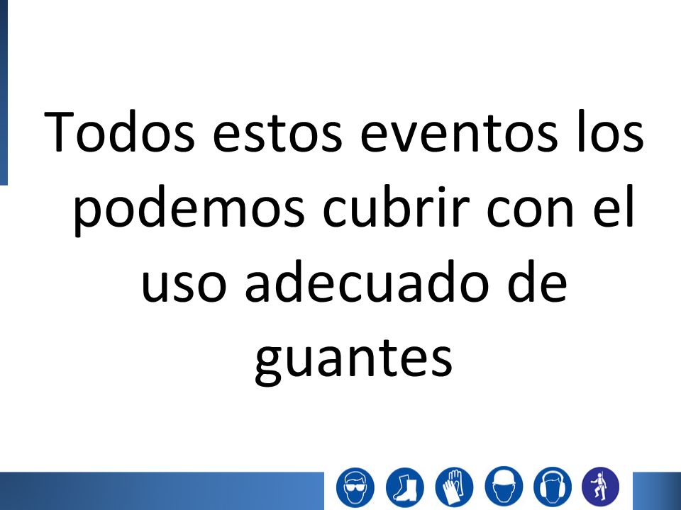 Todos estos eventos los podemos cubrir con el uso adecuado de guantes