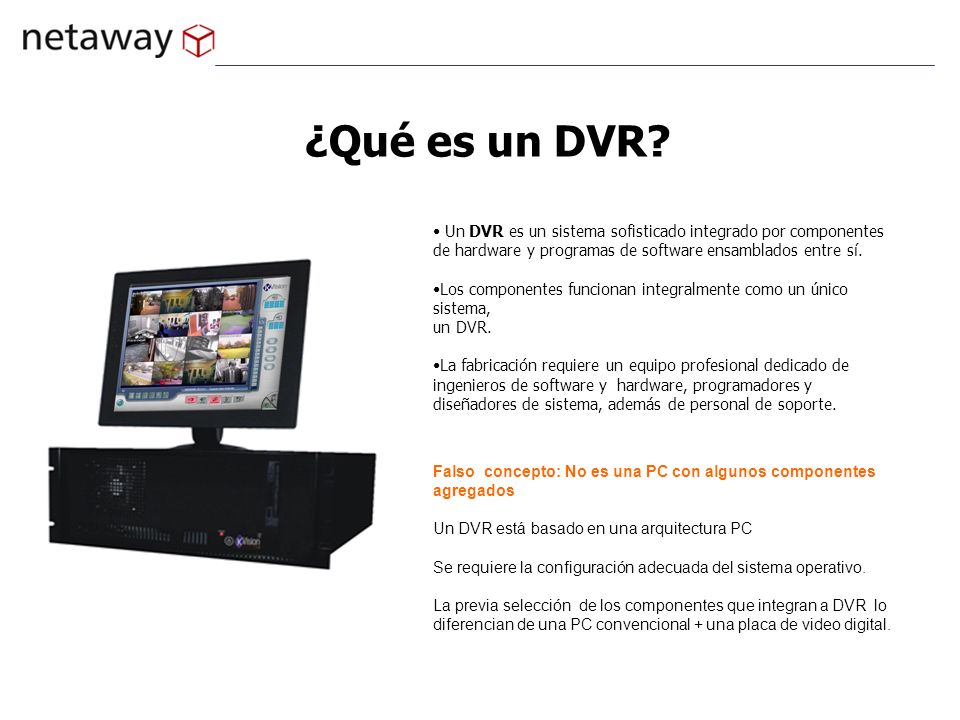 ¿Qué es un DVR Un DVR es un sistema sofisticado integrado por componentes de hardware y programas de software ensamblados entre sí.