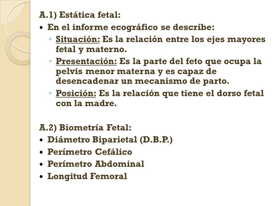 A.1) Estática fetal: En el informe ecográfico se describe: Situación: Es la relación entre los ejes mayores fetal y materno.