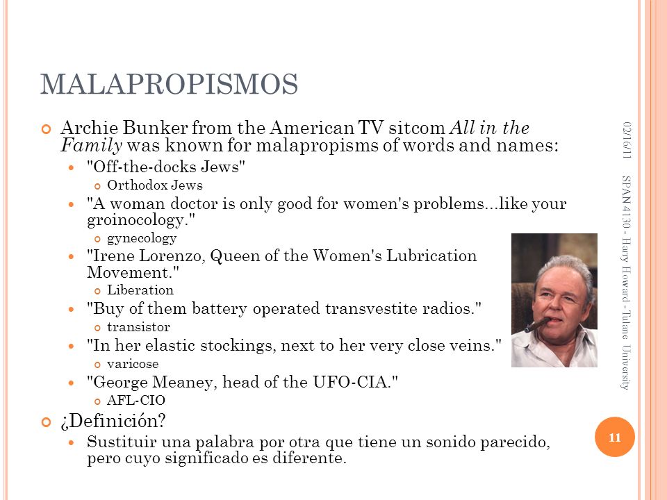 MALAPROPISMOS 02/16/11. Archie Bunker from the American TV sitcom All in the Family was known for malapropisms of words and names: