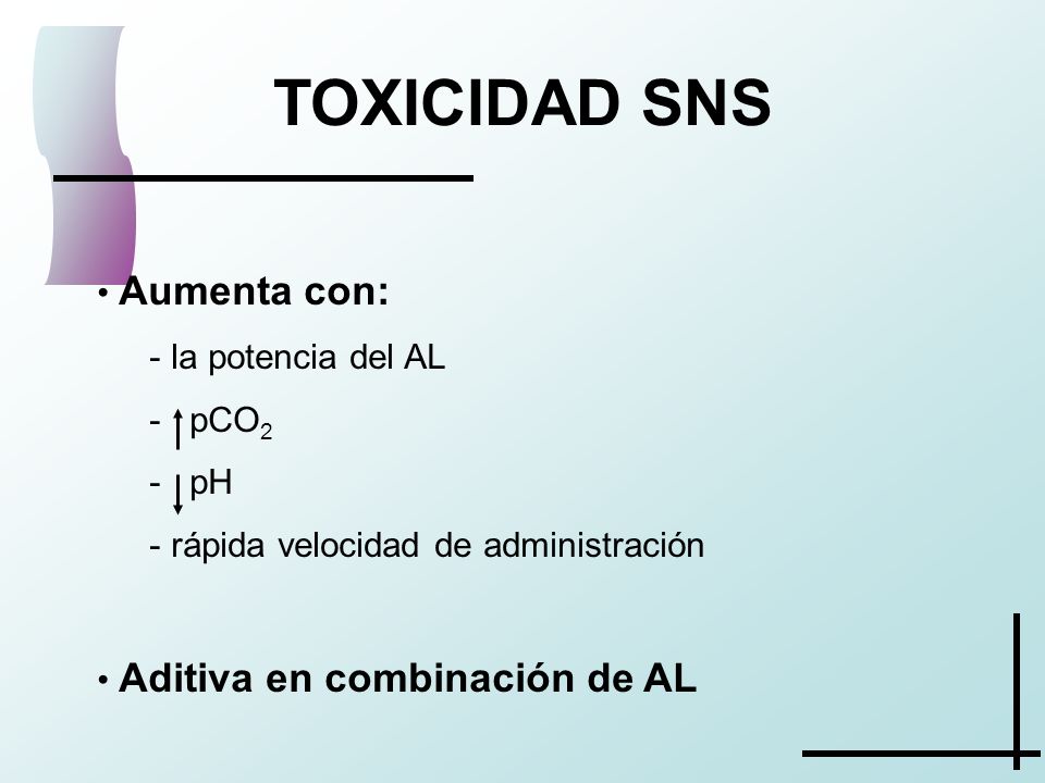 TOXICIDAD SNS Aumenta con: la potencia del AL pCO2 pH