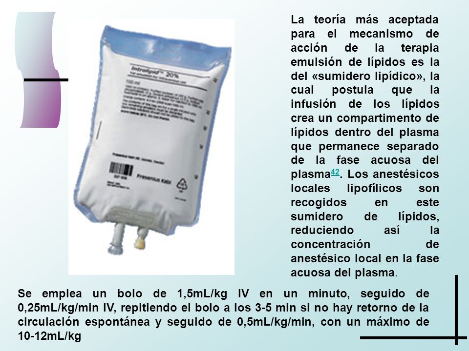La teoría más aceptada para el mecanismo de acción de la terapia emulsión de lípidos es la del «sumidero lipídico», la cual postula que la infusión de los lípidos crea un compartimento de lípidos dentro del plasma que permanece separado de la fase acuosa del plasma42. Los anestésicos locales lipofílicos son recogidos en este sumidero de lípidos, reduciendo así la concentración de anestésico local en la fase acuosa del plasma.